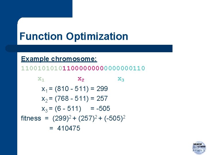 Function Optimization Example chromosome: 1100101100000000110 x 1 x 2 x 3 x 1 =