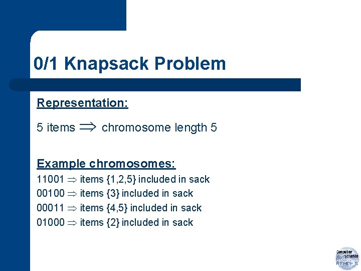 0/1 Knapsack Problem Representation: 5 items chromosome length 5 Example chromosomes: 11001 items {1,