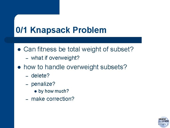 0/1 Knapsack Problem l Can fitness be total weight of subset? – l what