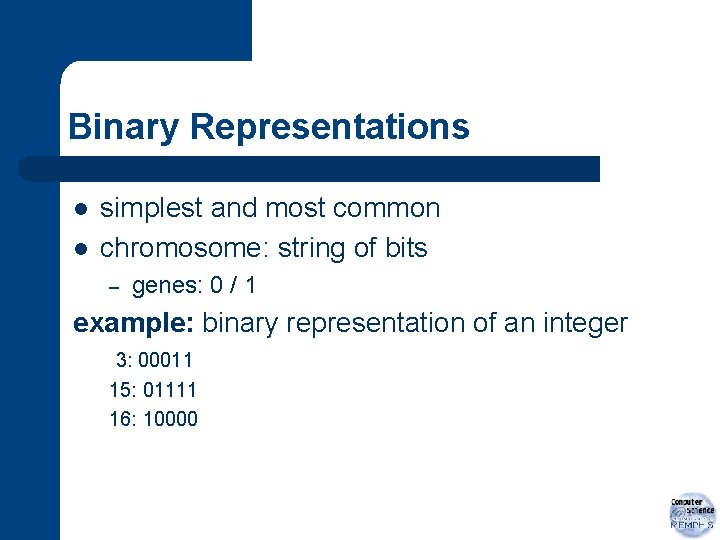 Binary Representations l l simplest and most common chromosome: string of bits – genes: