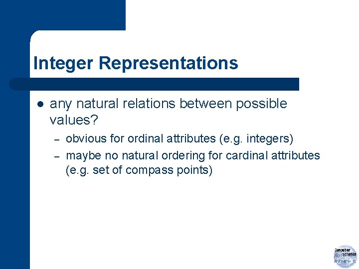 Integer Representations l any natural relations between possible values? – – obvious for ordinal