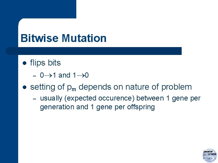 Bitwise Mutation l l flips bits – 0 1 and 1 0 setting of