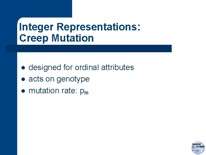 Integer Representations: Creep Mutation l l l designed for ordinal attributes acts on genotype
