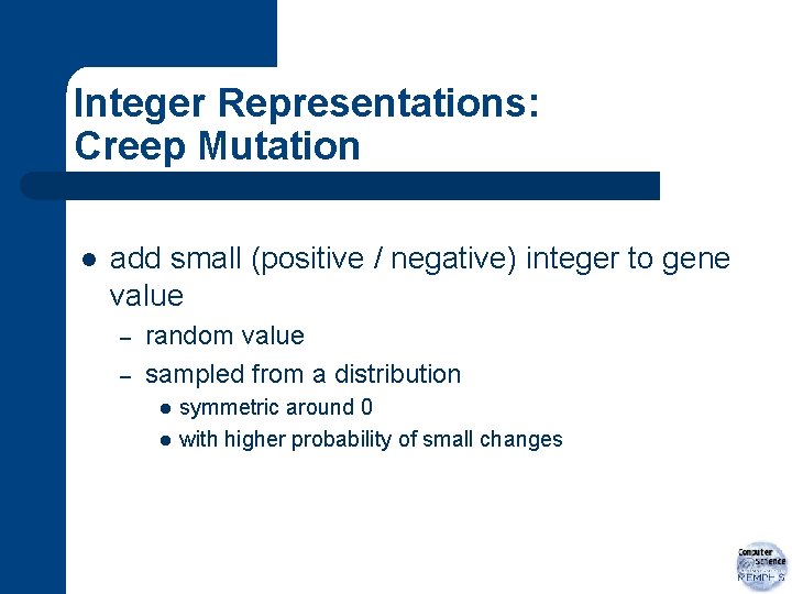 Integer Representations: Creep Mutation l add small (positive / negative) integer to gene value