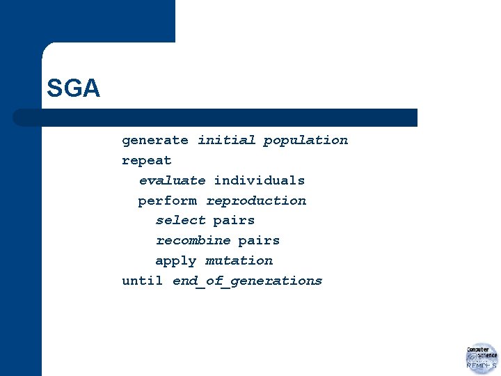 SGA generate initial population repeat evaluate individuals perform reproduction select pairs recombine pairs apply