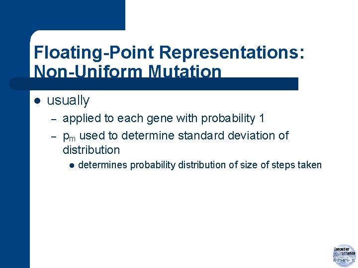 Floating-Point Representations: Non-Uniform Mutation l usually – – applied to each gene with probability