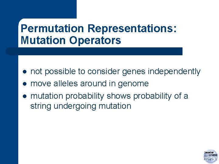 Permutation Representations: Mutation Operators l l l not possible to consider genes independently move