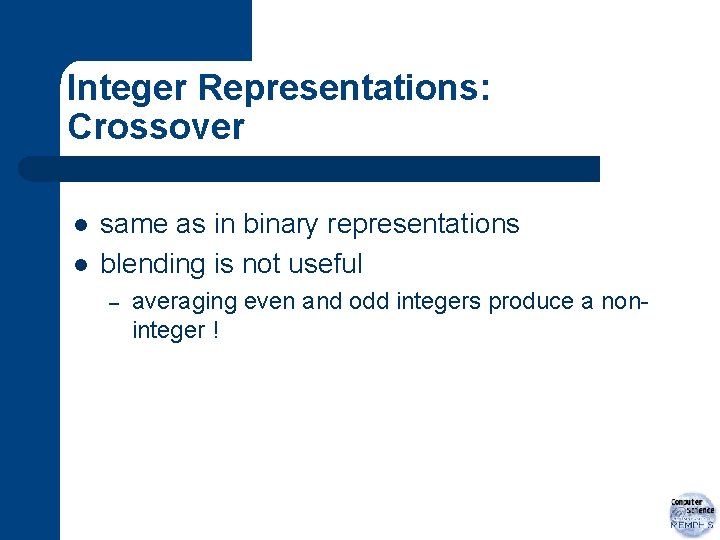 Integer Representations: Crossover l l same as in binary representations blending is not useful