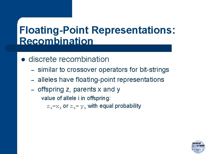 Floating-Point Representations: Recombination l discrete recombination – – – similar to crossover operators for