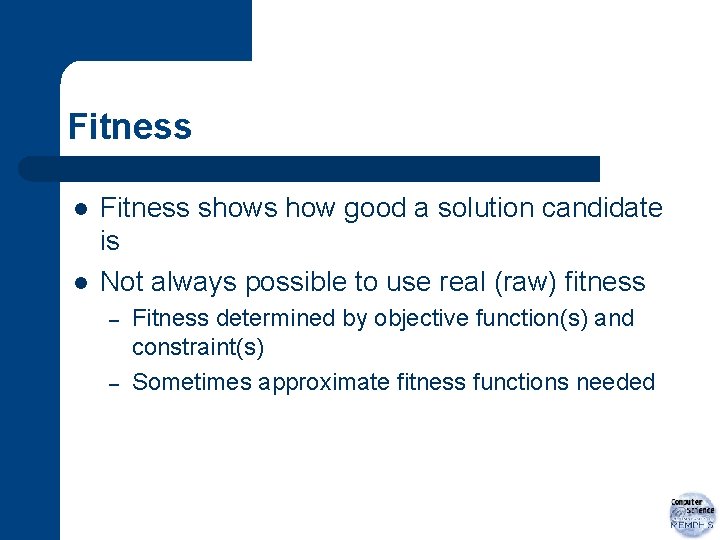 Fitness l l Fitness shows how good a solution candidate is Not always possible