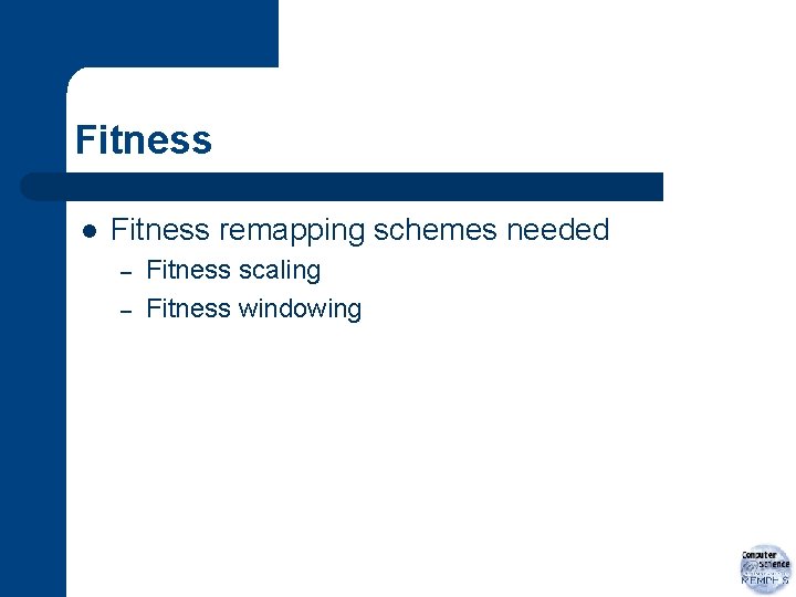 Fitness l Fitness remapping schemes needed – – Fitness scaling Fitness windowing 