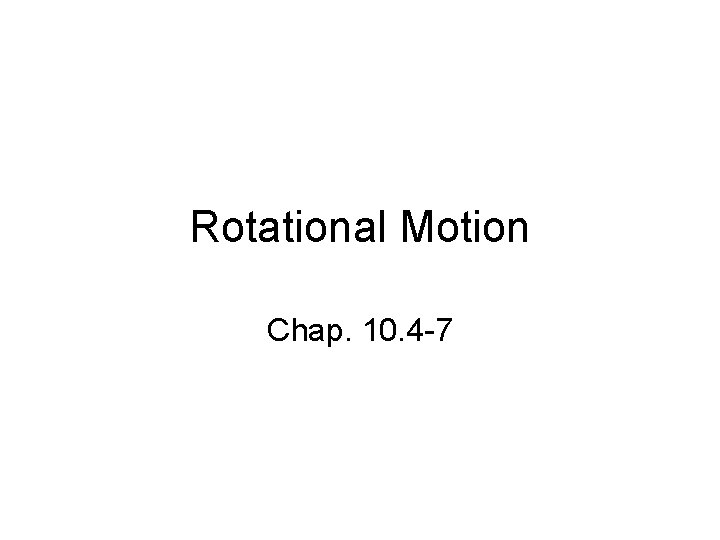 Rotational Motion Chap. 10. 4 -7 