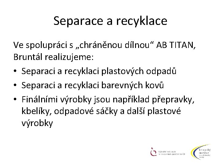 Separace a recyklace Ve spolupráci s „chráněnou dílnou“ AB TITAN, Bruntál realizujeme: • Separaci