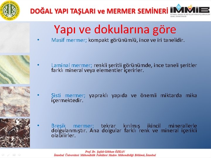 Yapı ve dokularına göre • Masif mermer; kompakt görünümlü, ince ve iri tanelidir. •