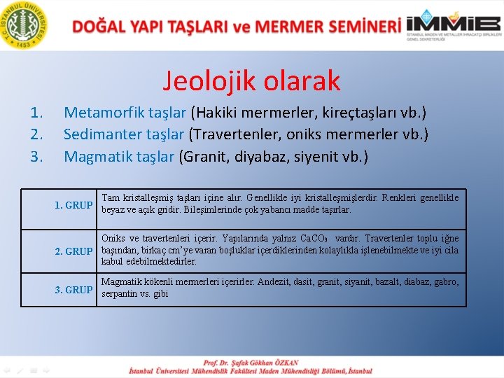 Jeolojik olarak 1. 2. 3. Metamorfik taşlar (Hakiki mermerler, kireçtaşları vb. ) Sedimanter taşlar