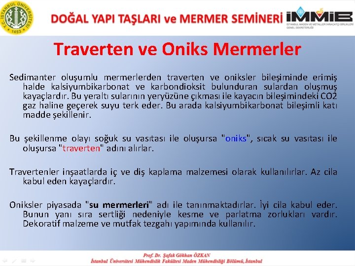 Traverten ve Oniks Mermerler Sedimanter oluşumlu mermerlerden traverten ve oniksler bileşiminde erimiş halde kalsiyumbikarbonat