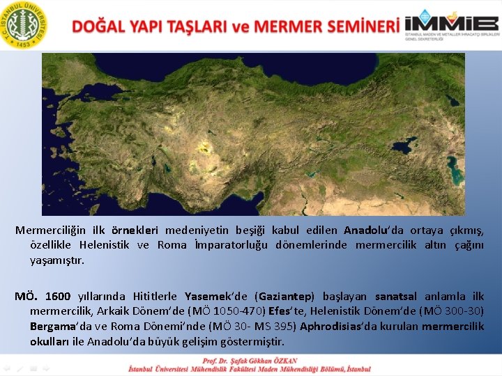Mermerciliğin ilk örnekleri medeniyetin beşiği kabul edilen Anadolu’da ortaya çıkmış, özellikle Helenistik ve Roma