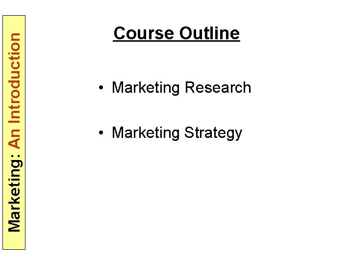 Marketing: An Introduction Course Outline • Marketing Research • Marketing Strategy 