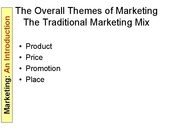 Marketing: An Introduction The Overall Themes of Marketing The Traditional Marketing Mix • •