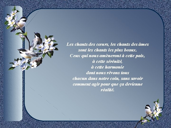 Les chants des cœurs, les chants des âmes sont les chants les plus beaux.