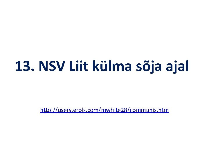 13. NSV Liit külma sõja ajal http: //users. erols. com/mwhite 28/communis. htm 13. NSV Liit külma sõja ajal http: //users. erols. com/mwhite 28/communis. htm