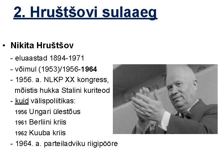 2. Hruštšovi sulaaeg • Nikita Hruštšov - eluaastad 1894 -1971 - võimul (1953)/1956 -1964 2. Hruštšovi sulaaeg • Nikita Hruštšov - eluaastad 1894 -1971 - võimul (1953)/1956 -1964