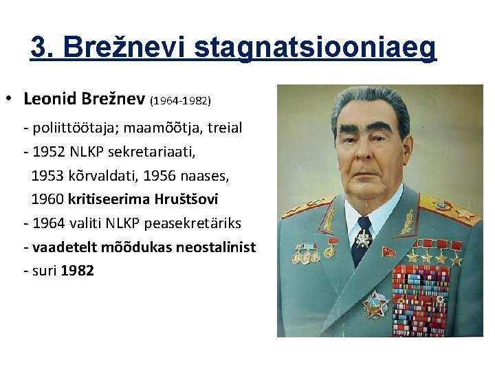 3. Brežnevi stagnatsiooniaeg • Leonid Brežnev (1964 -1982) - poliittöötaja; maamõõtja, treial - 1952 3. Brežnevi stagnatsiooniaeg • Leonid Brežnev (1964 -1982) - poliittöötaja; maamõõtja, treial - 1952