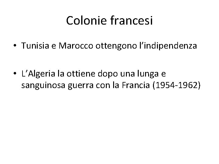 Colonie francesi • Tunisia e Marocco ottengono l’indipendenza • L’Algeria la ottiene dopo una
