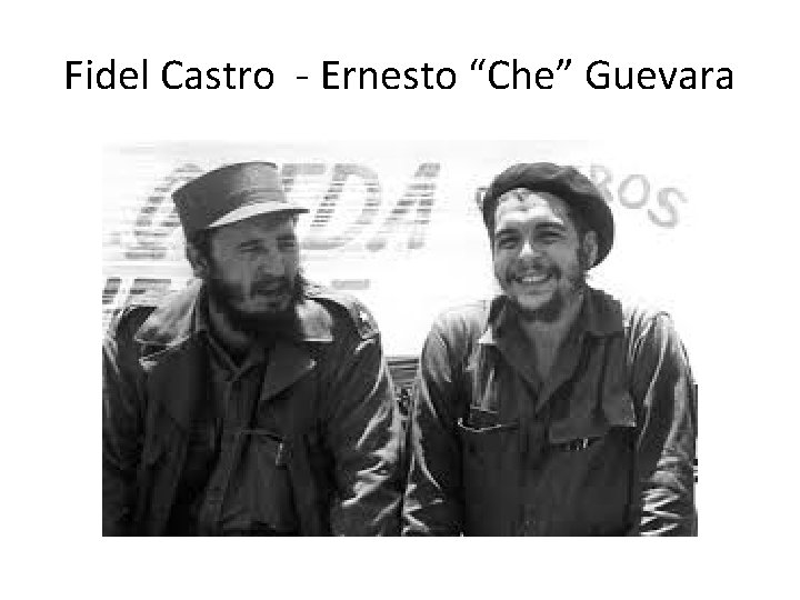 Fidel Castro - Ernesto “Che” Guevara 