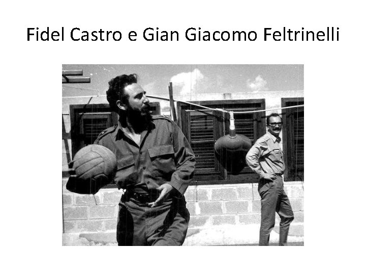 Fidel Castro e Gian Giacomo Feltrinelli 