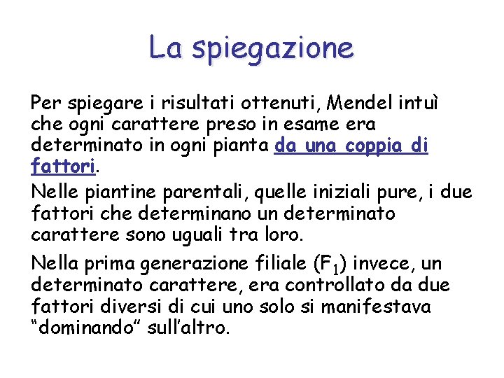 La spiegazione Per spiegare i risultati ottenuti, Mendel intuì che ogni carattere preso in