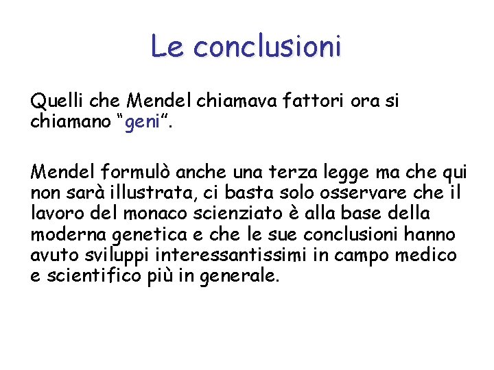 Le conclusioni Quelli che Mendel chiamava fattori ora si chiamano “geni”. Mendel formulò anche