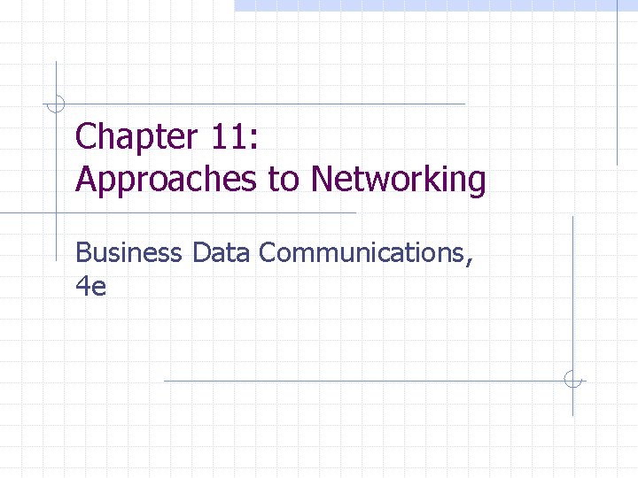 Chapter 11: Approaches to Networking Business Data Communications, 4 e 