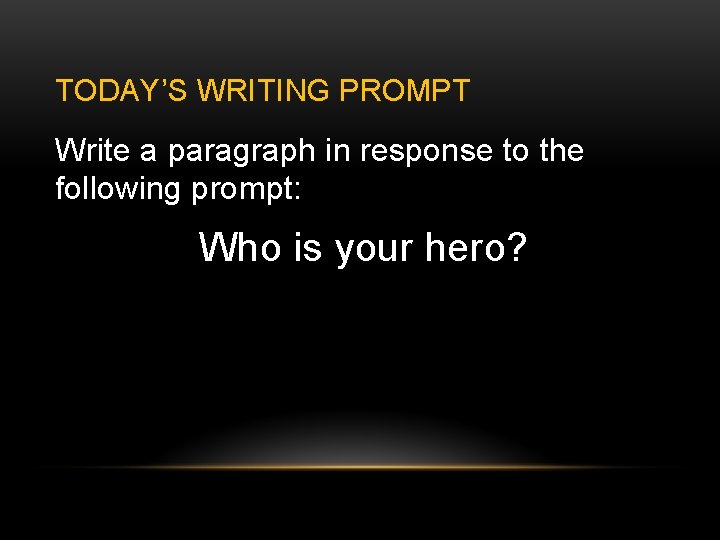 TODAY’S WRITING PROMPT Write a paragraph in response to the following prompt: Who is