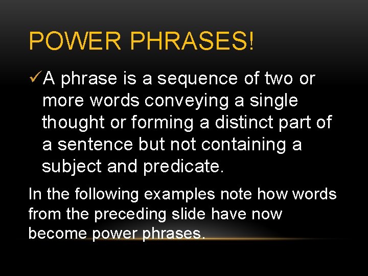 POWER PHRASES! üA phrase is a sequence of two or more words conveying a
