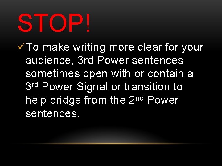 STOP! üTo make writing more clear for your audience, 3 rd Power sentences sometimes