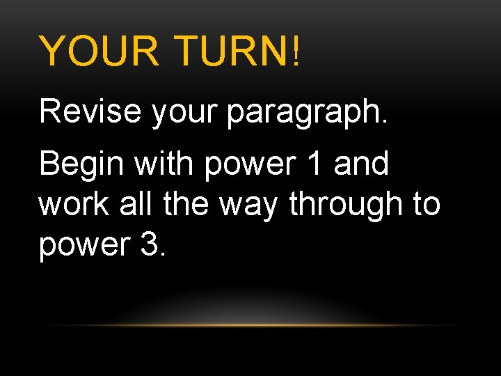 YOUR TURN! Revise your paragraph. Begin with power 1 and work all the way