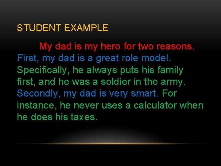 STUDENT EXAMPLE My dad is my hero for two reasons. First, my dad is