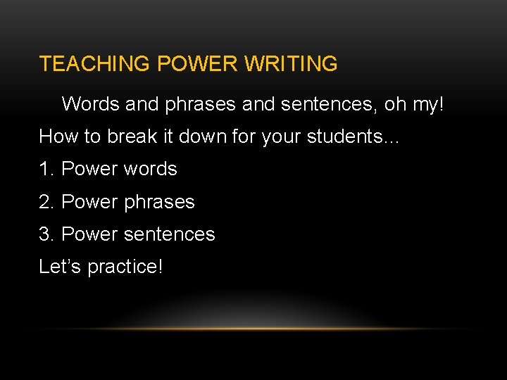 TEACHING POWER WRITING Words and phrases and sentences, oh my! How to break it