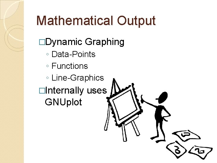 Mathematical Output �Dynamic Graphing ◦ Data-Points ◦ Functions ◦ Line-Graphics �Internally GNUplot uses 