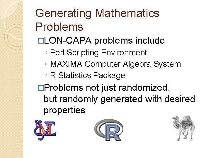 Generating Mathematics Problems �LON-CAPA problems include ◦ Perl Scripting Environment ◦ MAXIMA Computer Algebra