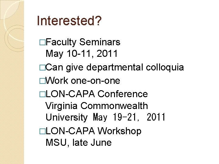Interested? �Faculty Seminars May 10 -11, 2011 �Can give departmental colloquia �Work one-on-one �LON-CAPA