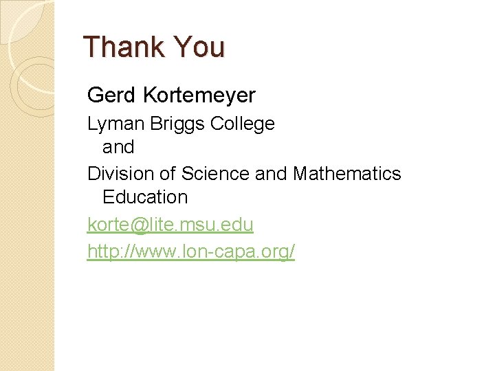 Thank You Gerd Kortemeyer Lyman Briggs College and Division of Science and Mathematics Education