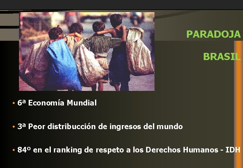 PARADOJA BRASIL • 6ª Economía Mundial • 3ª Peor distribucción de ingresos del mundo