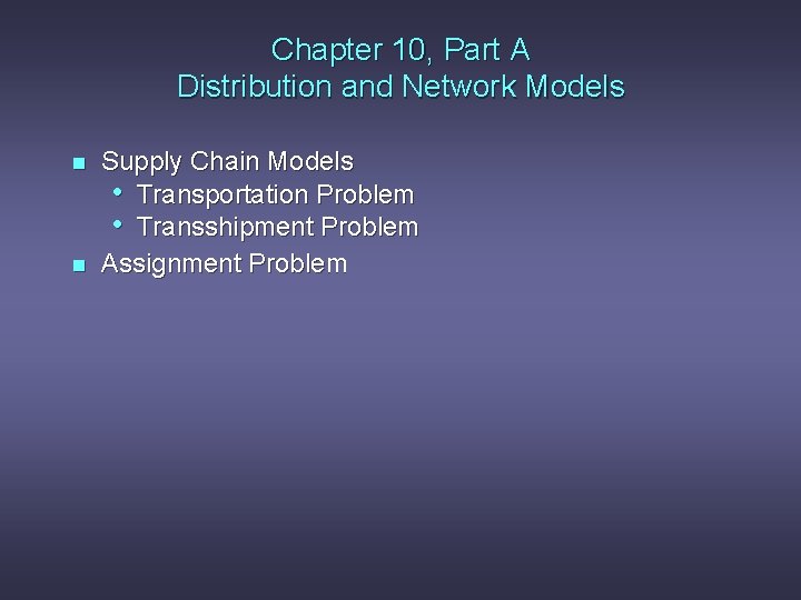 Chapter 10, Part A Distribution and Network Models n n Supply Chain Models •