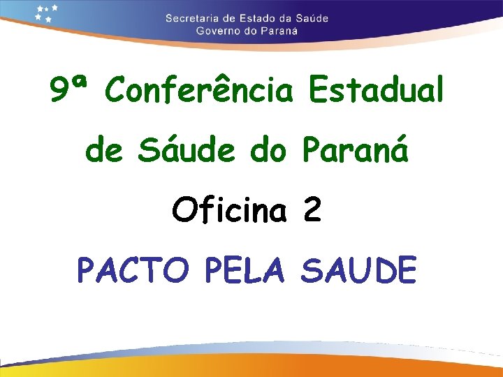 9ª Conferência Estadual de Sáude do Paraná Oficina 2 PACTO PELA SAUDE 
