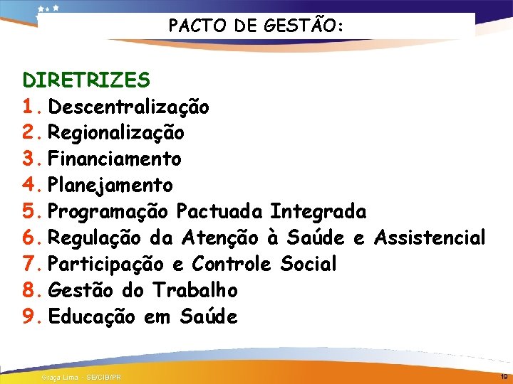 PACTO DE GESTÃO: DIRETRIZES 1. Descentralização 2. Regionalização 3. Financiamento 4. Planejamento 5. Programação