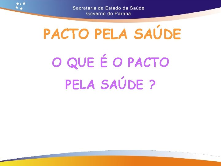 PACTO PELA SAÚDE O QUE É O PACTO PELA SAÚDE ? 