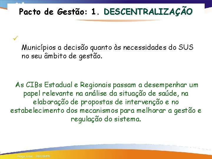 Pacto de Gestão: 1. DESCENTRALIZAÇÃO ü Municípios a decisão quanto às necessidades do SUS