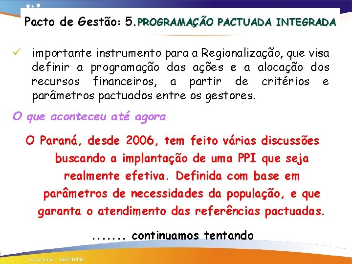 Pacto de Gestão: 5. PROGRAMAÇÃO PACTUADA INTEGRADA ü importante instrumento para a Regionalização, que